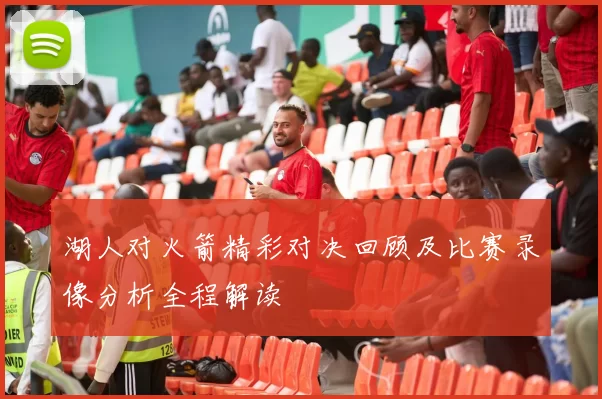 湖人对火箭精彩对决回顾及比赛录像分析全程解读